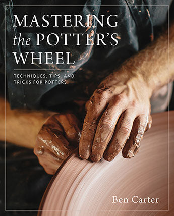 Mastering the Potter's Wheel Ben Carter